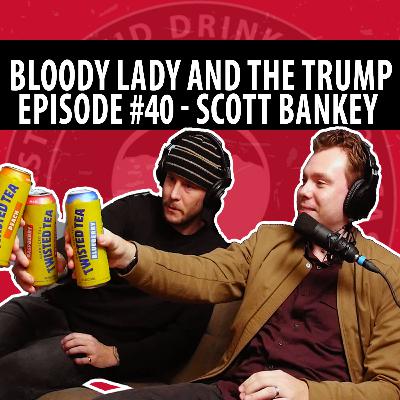 Lucid Drinking - Episode 40 - Bloody Lady and the Trump - Scott Bankey Lucid Drinking - Episode 40 - Bloody Lady and the Trump - Scott Bankey