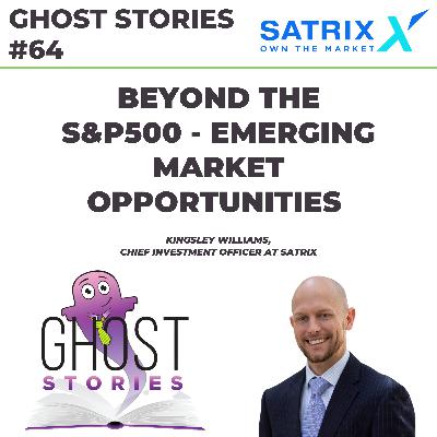 Ghost Stories #64: Beyond the S&P 500 - emerging market opportunities (with Kingsley Williams of Satrix)