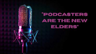 "Podcasters Are the New Elders"