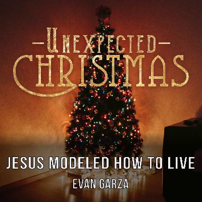 Unexpected Christmas | Jesus Modeled How to Live