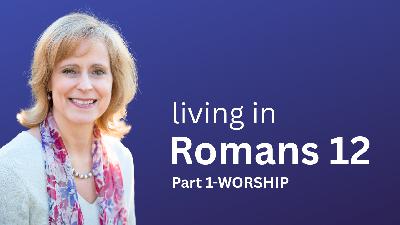 Living in Romans 12 Part 1-Worship