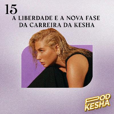 #15 - A liberdade e a nova fase da carreira da Kesha