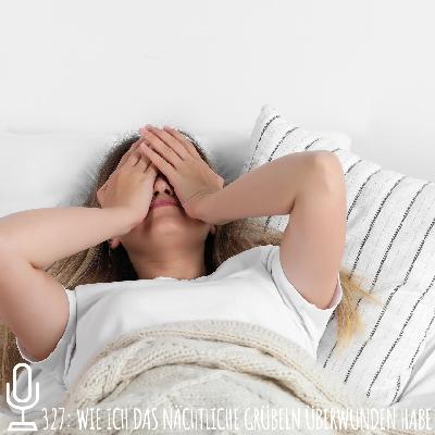 327: Wie ich das nächtliche Grübeln überwunden habe 327: Wie ich das nächtliche Grübeln überwunden habe