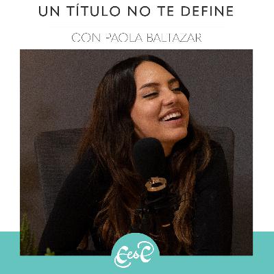EP 20 Un título no te define Con Paola Baltazar