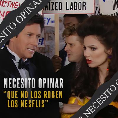 Necesito Opinar 007 - “Que no los roben los Nesflis”