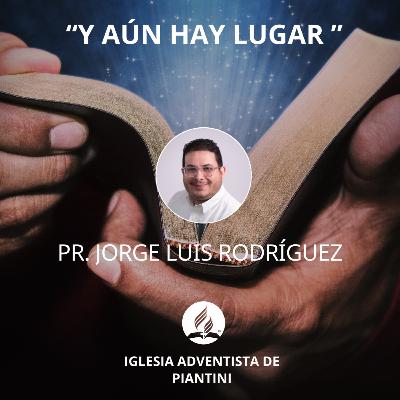 “Y AÚN HAY LUGAR”- Pr. JORGE LUIS RODRÍGUEZ