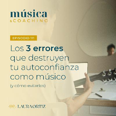 111. Los 3 errores que destruyen tu autoconfianza como músico