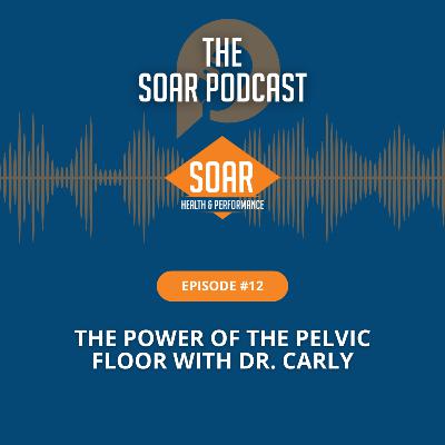Episode 12: The Power of the Pelvic Floor with Dr. Carly