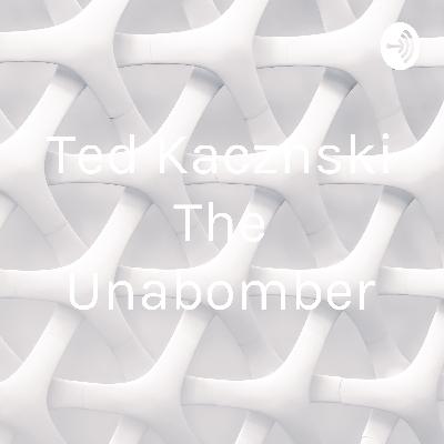 Ted Kacznski The Unabomber