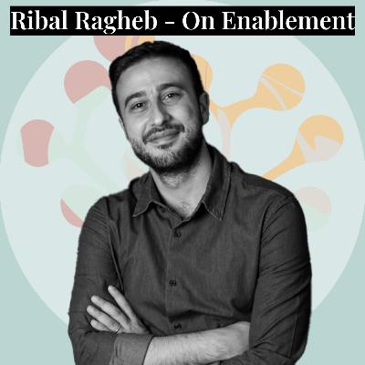 #14 - Ribal Ragheb - On Enablement