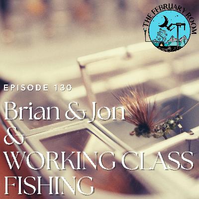 Episode 130 Brian & Jon & Working Class Fishing Episode 130 Brian & Jon & Working Class Fishing