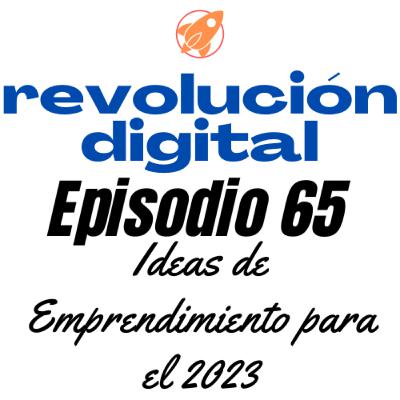 Episodio 65 - Ideas de Emprendimiento para el 2023