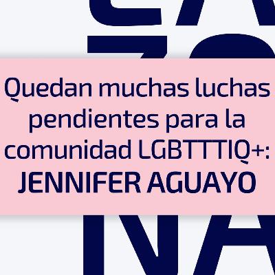 E21 / T3 Quedan muchas luchas pendientes para la comunidad LGBTTTIQ+: Jennifer Aguayo E21 / T3 Quedan muchas luchas pendientes para la comunidad LGBTTTIQ+: Jennifer Aguayo
