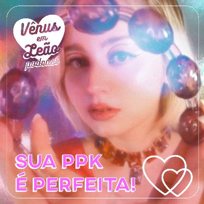 Episódio 32 - sua ppk é perfeita!