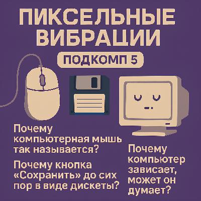 ПОДКОМП № 5. Почему компьютерная мышь так называется, кнопка "Сохранить" все еще в виде дискеты, а компьютер зависает?