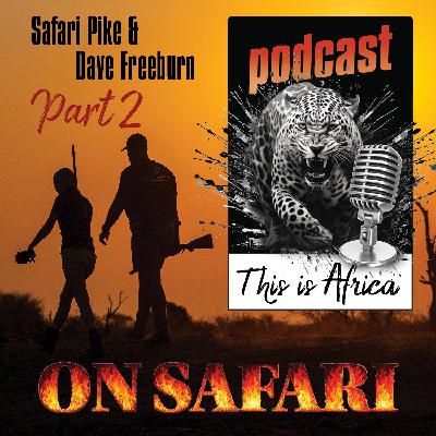 This is Africa ON SAFARI Podcast - Safari Pike and Dave Freeburn PART 2