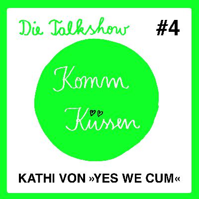 Die Komm-Küssen-Talks #04 ... diesmal mit Kathi Leiber von »YES WE CUM«