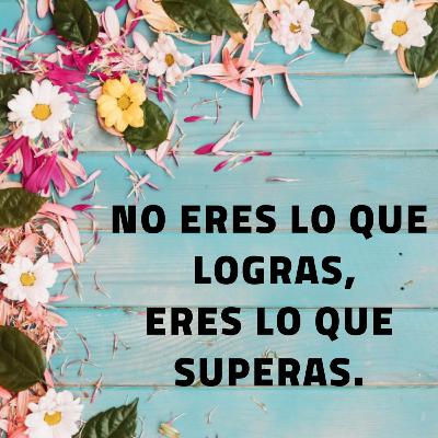 No eres lo que logras, sino lo que superas