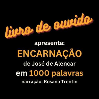 Encarnação de José de Alencar em 1000 Palavras Narração Rosana Trentin