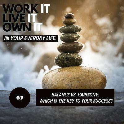 68: Balance or Harmony:  Which is the Key to YOUR Success?