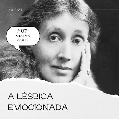 #07 - A lésbica emocionada (Virginia Woolf)