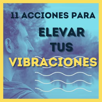 11 MANERAS de LEVANTAR tu FRECUENCIA y tu VIBRACIÓN