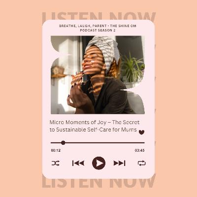 Micro Moments of Joy – The Secret to Sustainable Self-Care for Mums