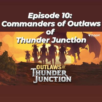 Episode 10: Commanders of Outlaws of Thunder Junction | The Commander Play