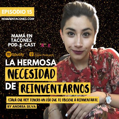 EP. 15 La hermosa necesidad de reinventarnos | Andrea Silva