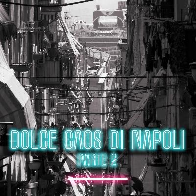 EP 4 - Dolce Caos Di Napoli (parte 2)