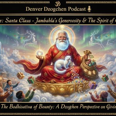 Denver Dzogchen Podcast, Episode 43, Santa Claus - Jambhala’s Generosity & The Spirit of Giving