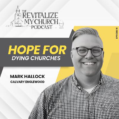 Ep. 16 | Hope For Dying Churches | Mark Hallock