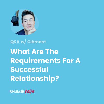 Q&A #24: What Are The Requirements For A Successful Relationship?