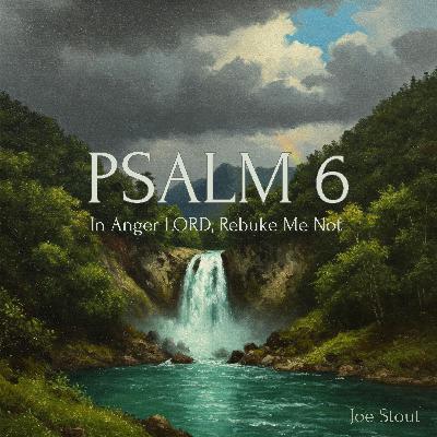 In Anger LORD, Rebuke Me Not (Psalm 6)
