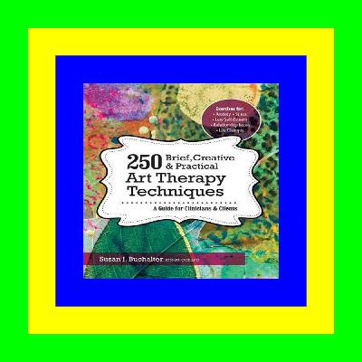 Free [epub]$$ 250 Brief, Creative & Practical Art Therapy Techniques: A Guide for Clinicians and Clients 'Full_Pages'