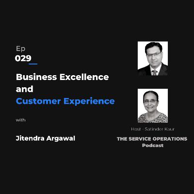 Ep 029 The Service Operations Podcast – Business Excellence and Customer Experience with Jitendra Agarwal