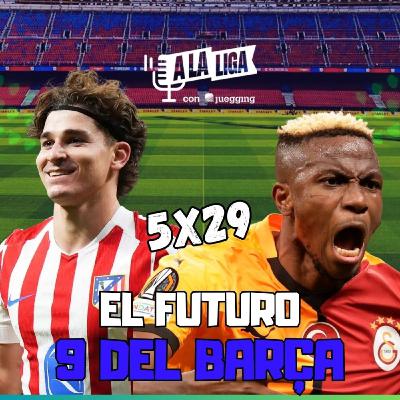 5x29 -   EL FUTURO 9 del BARÇA: Los CANDIDATOS que ILUSIONAN al CAMP NOU