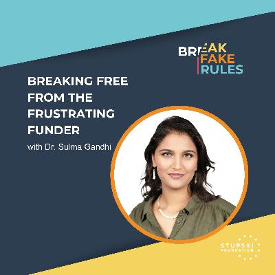 Breaking Free from the Frustrating Funder with Dr. Sulma Gandhi