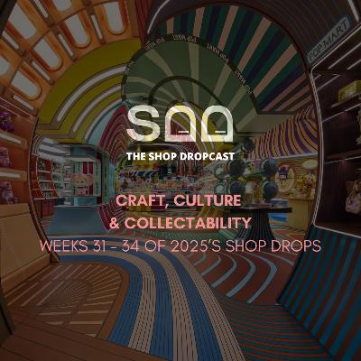 Craft, Culture & Collectability: Shop Drops Weeks 31–34