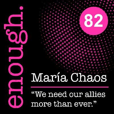 82: María Chaos: "We need our allies more than ever." 82: María Chaos: "We need our allies more than ever."