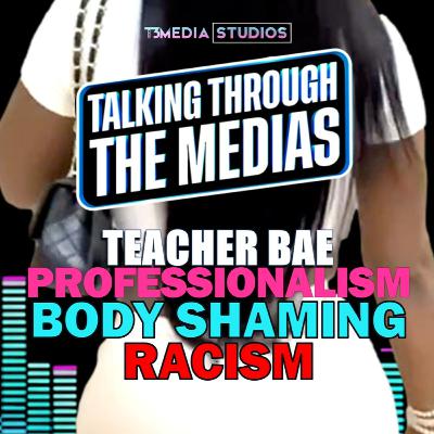 Teacher Bae: Professionalism vs Body Shaming vs Racism