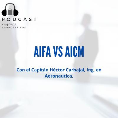 Episodio 46 - AIFA vs AICM, con el Capitan Hector Carbajal, Ing. Aeronautico. Parte 1