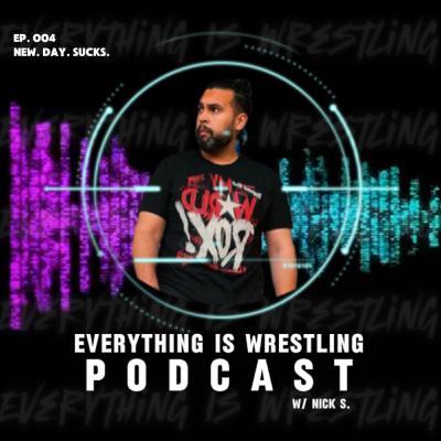 Everything Is Wrestling - Ep. 4: New. Day. Sucks.