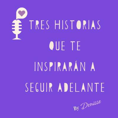 Tres Historias Que Te Inspirarán A Seguir Adelante