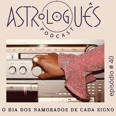 Astrologuês #40 - O dia dos namorados de cada signo
