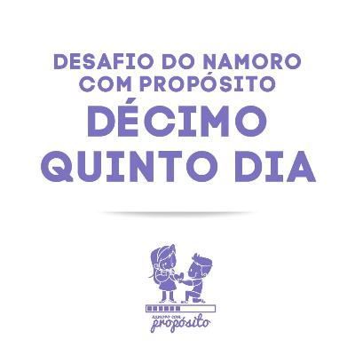 15° DIA DO DESAFIO DO NAMORO COM PROPÓSITO 15° DIA DO DESAFIO DO NAMORO COM PROPÓSITO