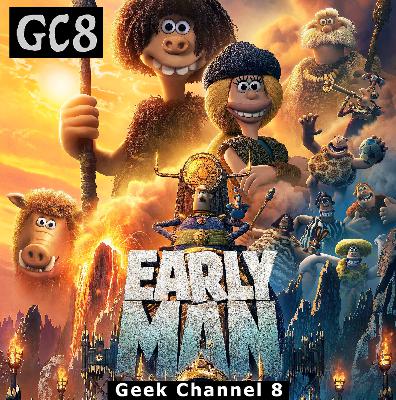 Geek Channel 8 - Early Man