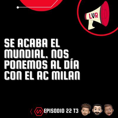 Se acaba el mundial. Nos ponemos al día con el AC Milan | EP22 T3