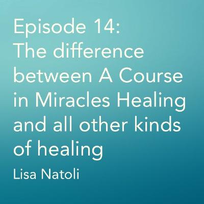 Episode 14: How A Course in Miracles Healing is different from other kinds of healing