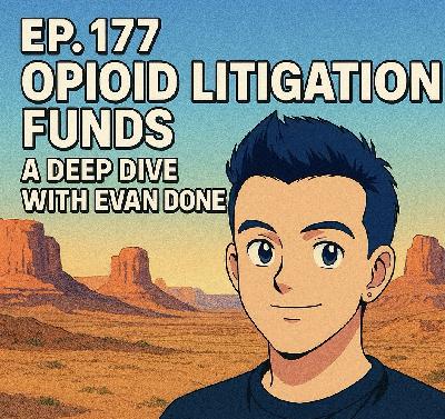 Ep. 177 - Opioid Litigation Funds: A Deep Dive with Evan Done